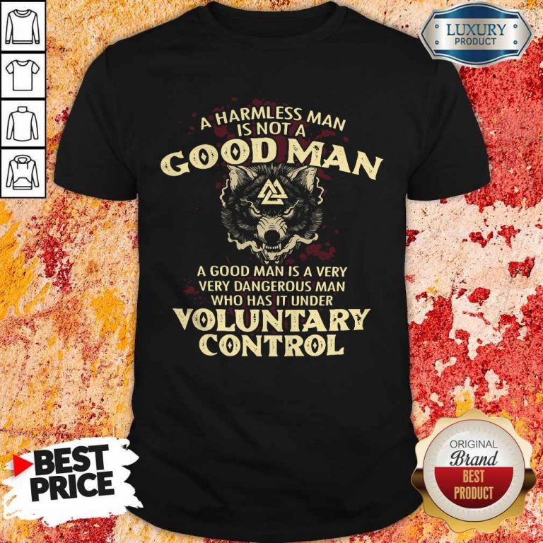 A Harmless Man Is Not A Good Man Voluntary Control Shirt