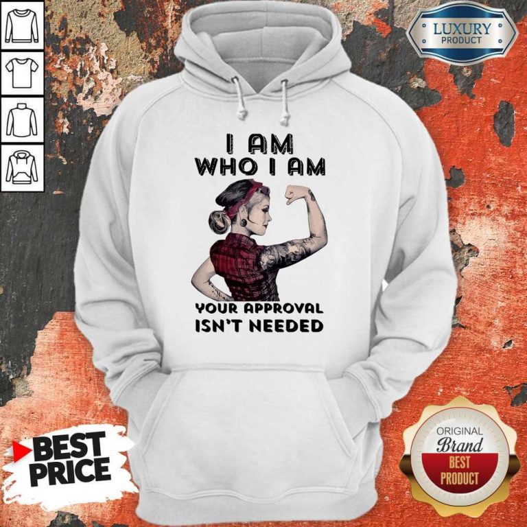 Awesome I Am Who I Am Your Approval Isn’t Needed Girl Hooodie