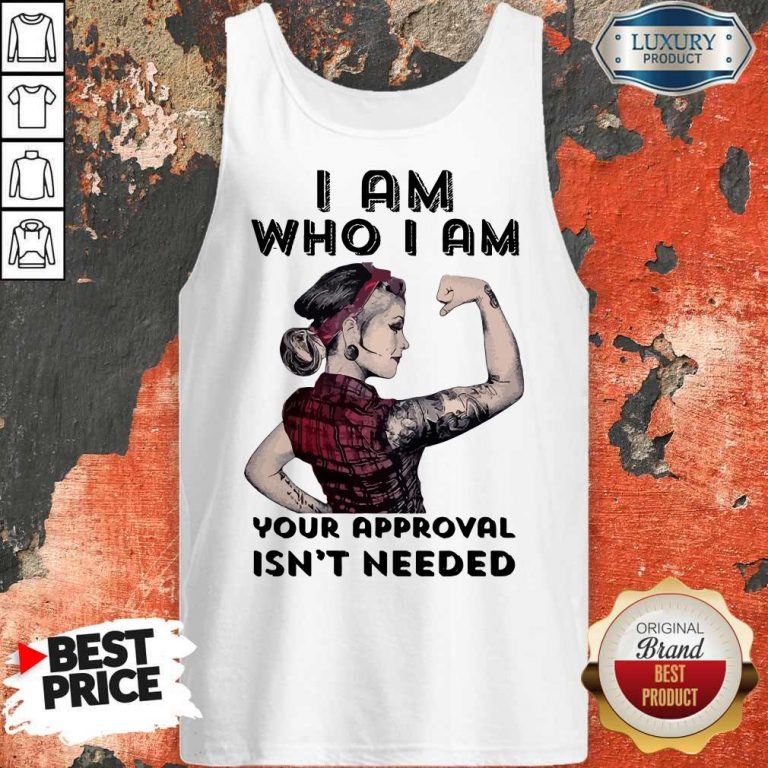Awesome I Am Who I Am Your Approval Isn’t Needed Girl Tank Top