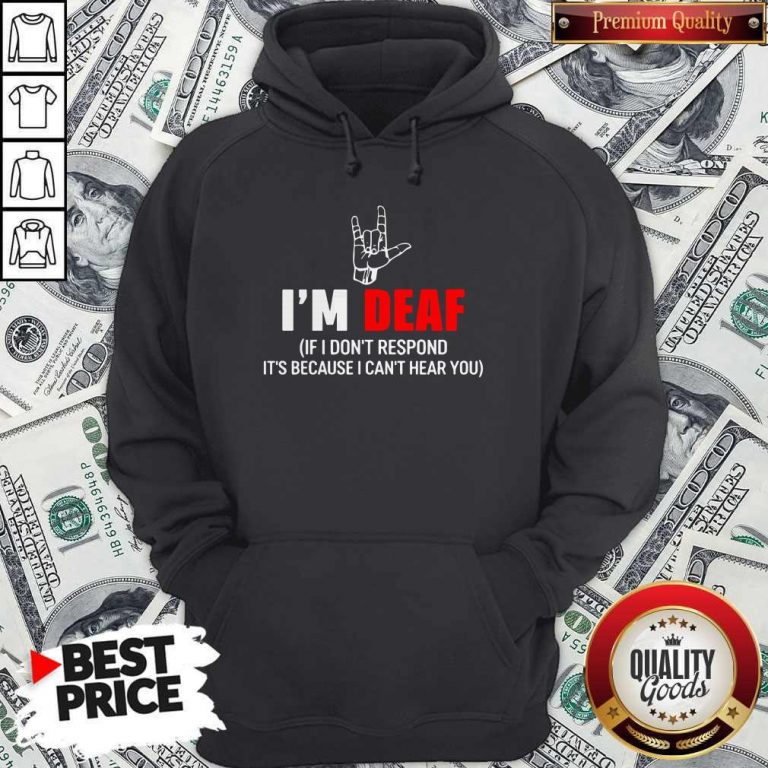 Awesome I’m Deaf If I Don’t Respond It’s Because I Can’t Hear You Hoodie