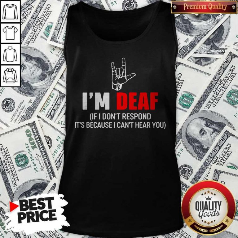 Awesome I’m Deaf If I Don’t Respond It’s Because I Can’t Hear You Tank Top