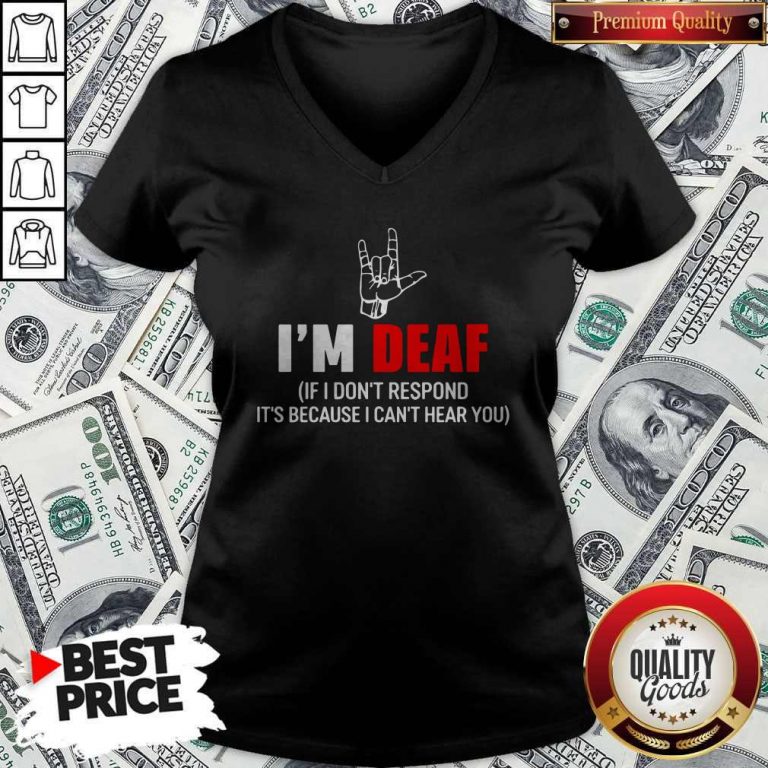 Awesome I’m Deaf If I Don’t Respond It’s Because I Can’t Hear You V-neck