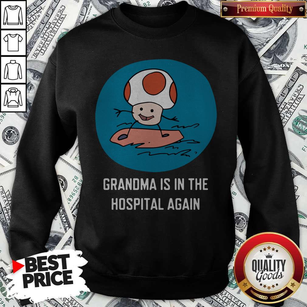 Grandma Is In The Hospital Again Sweatshirt
