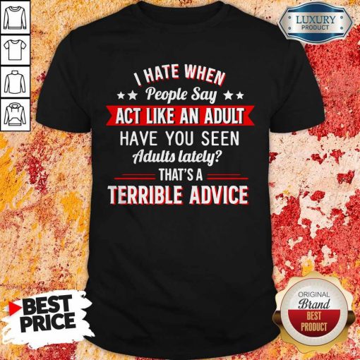 I Hate When People Say Act Like An Adult Shirt