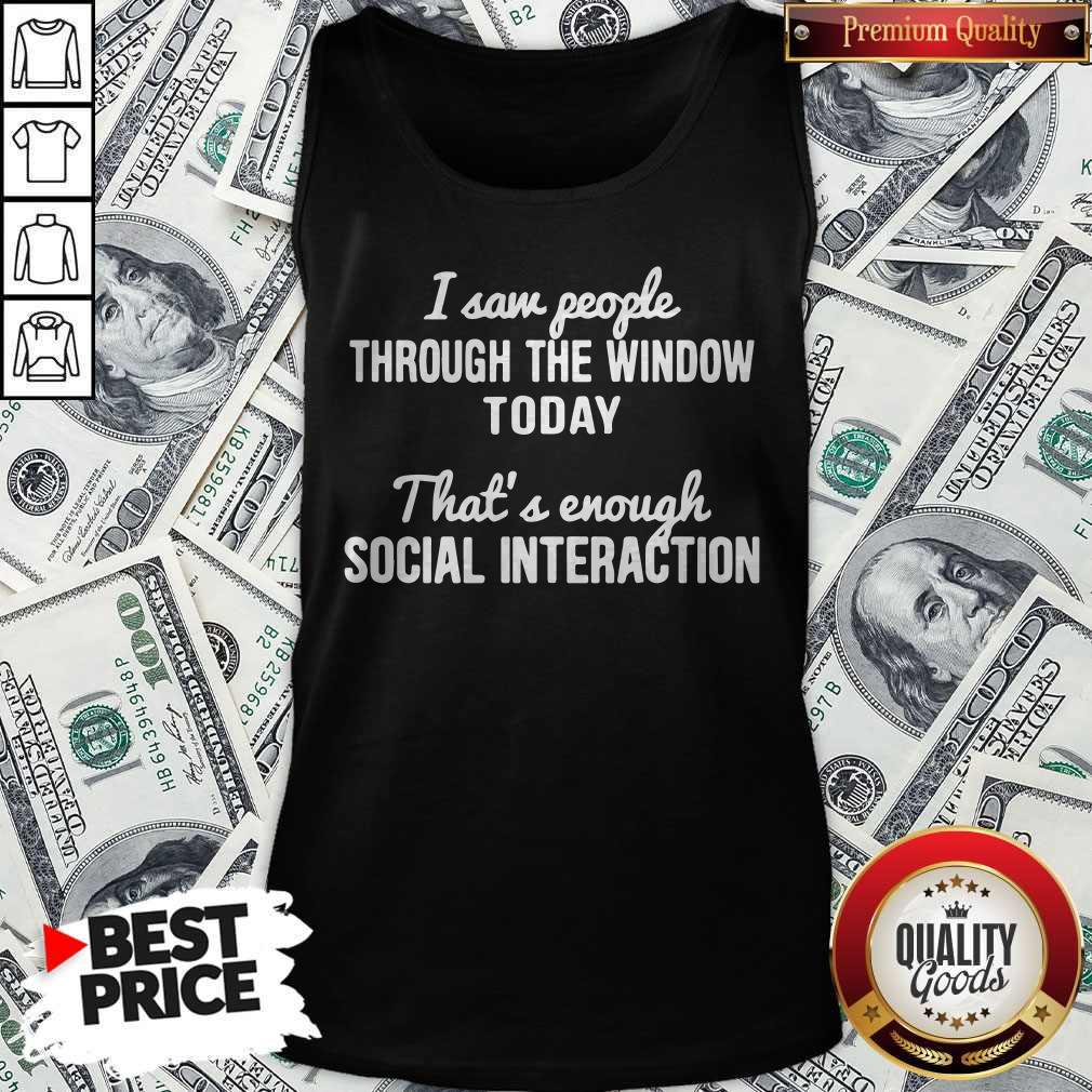 Nice I Saw People Through The Window Today That’s Enough Social Interaction Tank Top