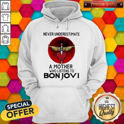 Nice Never Underestimate A Mother Who Listens To Bon Jovi Hoodie