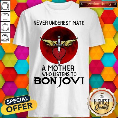 Nice Never Underestimate A Mother Who Listens To Bon Jovi Shirt