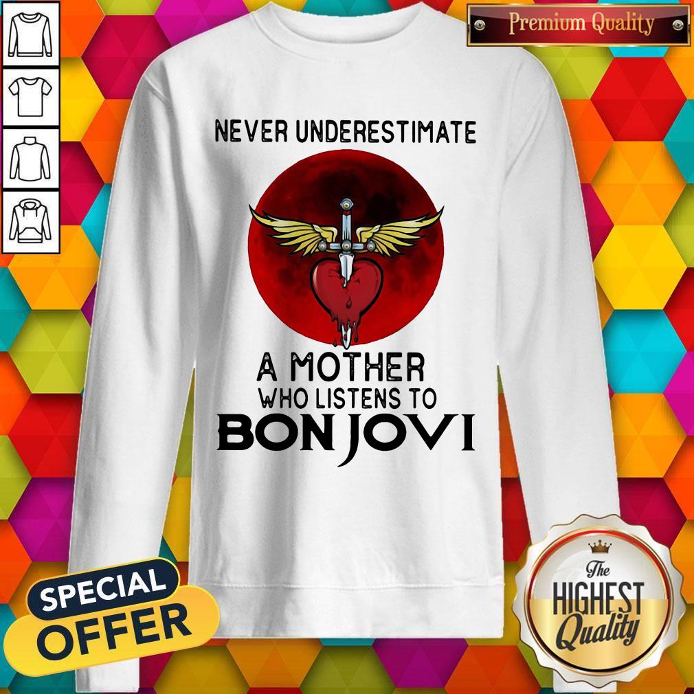Nice Never Underestimate A Mother Who Listens To Bon Jovi Sweatshirt