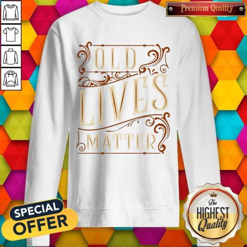 Nice Old Lives Matter Sweatshirt