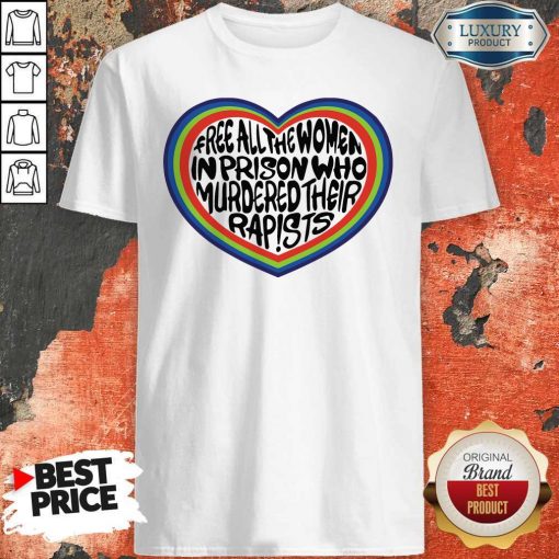 Official Free All The Women In Prison Who Murdered Their Rapists Shirt