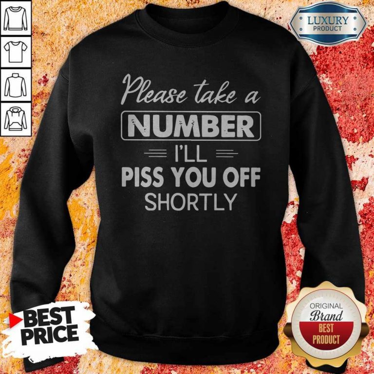 Please Take A Number I'll Piss You Off Shortly Sweatshirt