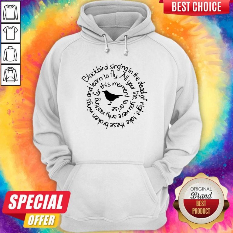 Pro Blackbird Singing In The Dead Of Night Take These Broken Wings And Learn To Fly Hoodie
