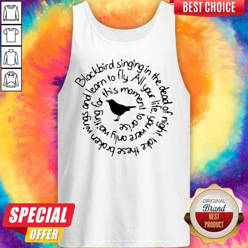 Pro Blackbird Singing In The Dead Of Night Take These Broken Wings And Learn To Fly Tank Top
