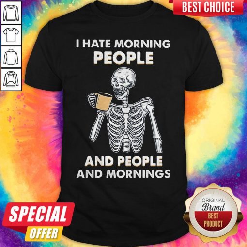 Skeleton Drink I Hate Morning People And People And Mornings Shirt