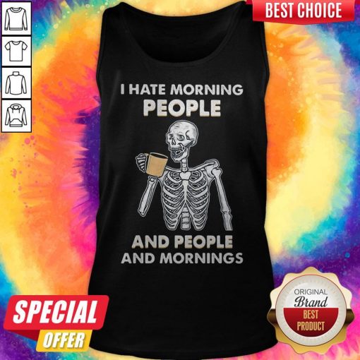 Skeleton Drink I Hate Morning People And People And Mornings Tank Top
