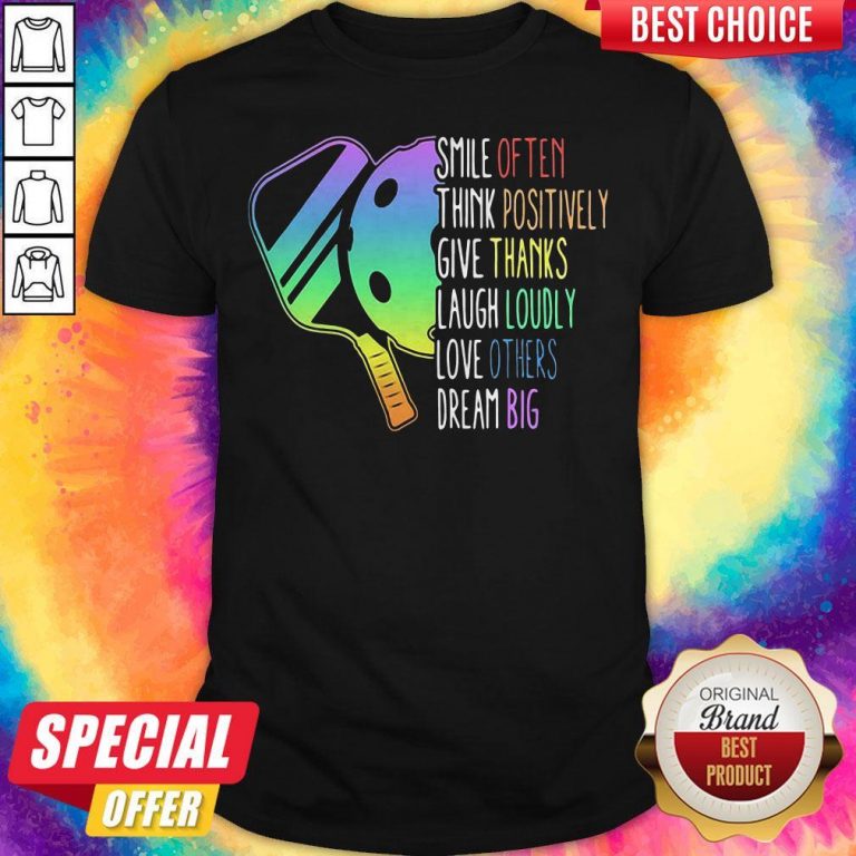 Smile Often Think Positively Give Thanks Laugh Loudly Love Others Dream Big Pickleball Shirt