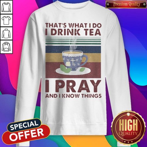 That’s What I Do I Drink Tea I Pray And I know Things Vintage Retro Sweatshirt