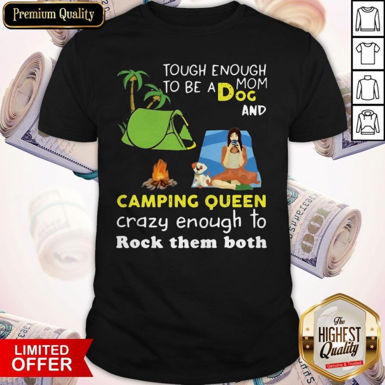 Tough Enough To Be A Dog Mom And Camping Queen Crazy Enough To Rock Them Both Shirt