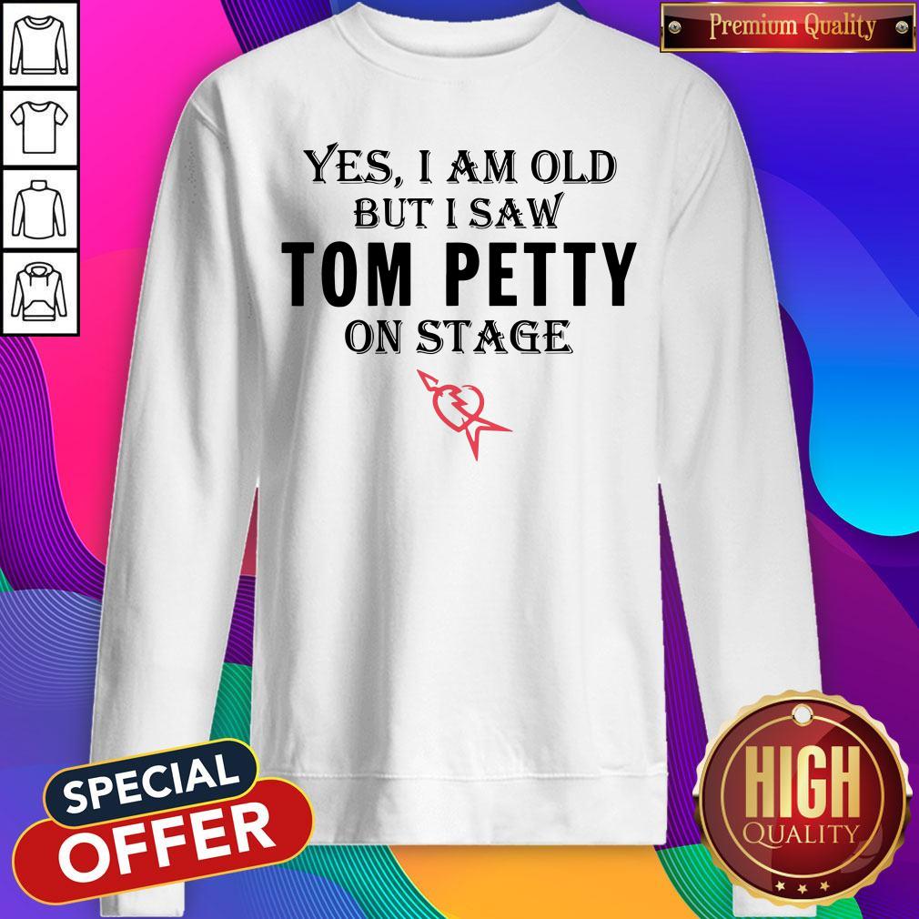 Yes I Am Old But I Saw Tom Petty On Stage Sweatshirt