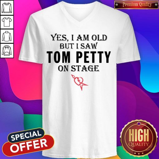 Yes I Am Old But I Saw Tom Petty On Stage V-neck