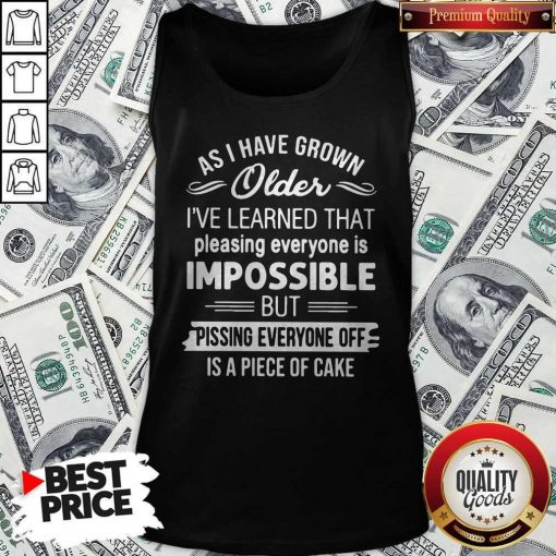 As I Have Grown Older I’ve Learned That Pleasing Everyone Is Impossible Tank Top