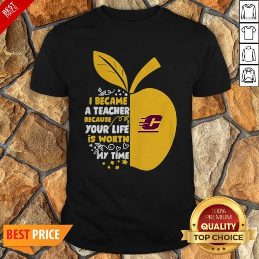 Central Michigan Chippewas I Became A Teacher Because Your Life Is Worth Shirt