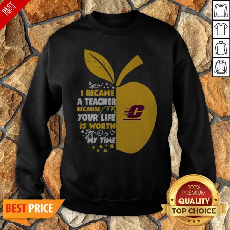 Central Michigan Chippewas I Became A Teacher Because Your Life Is Worth Sweatshirt