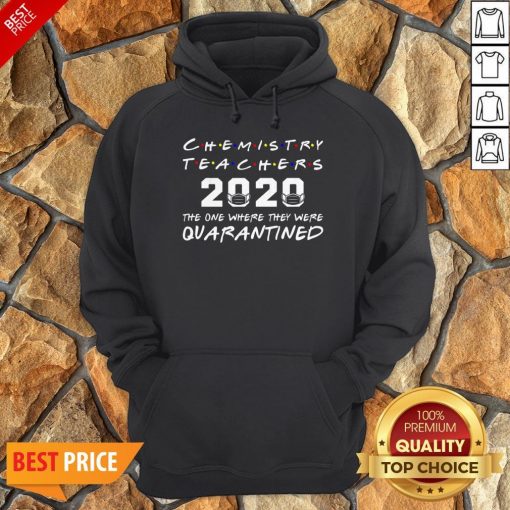 Chemistry Teachers 2020 The One Where They Was Quarantined Social Distancing Hoodie