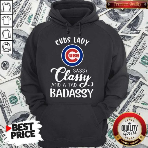 Cubs Lady Sassy Classy And A Tad Bad Assy Hoodie