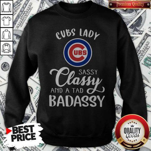Cubs Lady Sassy Classy And A Tad Bad Assy Sweatshirt