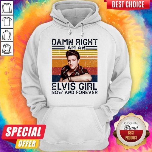 Damn Right I Am An Elvis Girl Now And Forever Hoodie