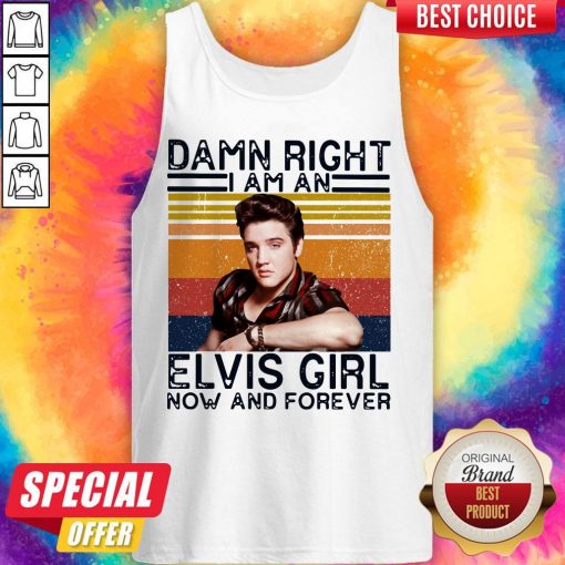 Damn Right I Am An Elvis Girl Now And Forever Tank Top