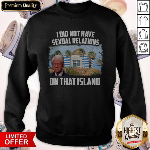 I Did Not Have Sexual Relations On That Island Sweatshirt
