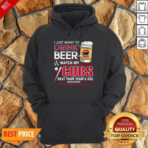 I Just Want To Drink Beer Watch My Cubs Beat Your Team’s Ass Quarantine Hoodie