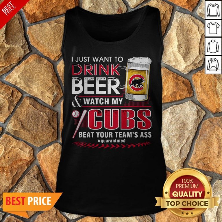 I Just Want To Drink Beer Watch My Cubs Beat Your Team’s Ass Quarantine Tank Top