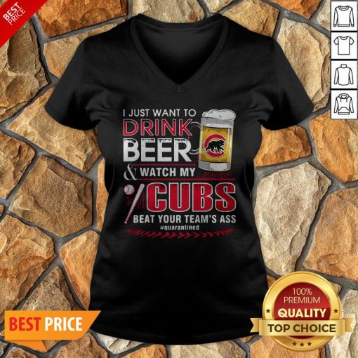 I Just Want To Drink Beer Watch My Cubs Beat Your Team’s Ass Quarantine V-neck