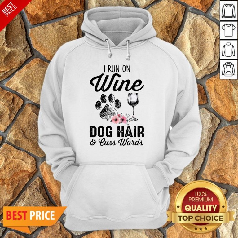 I Run On Wine Dog Hair And Cuss Worlds Hoodie