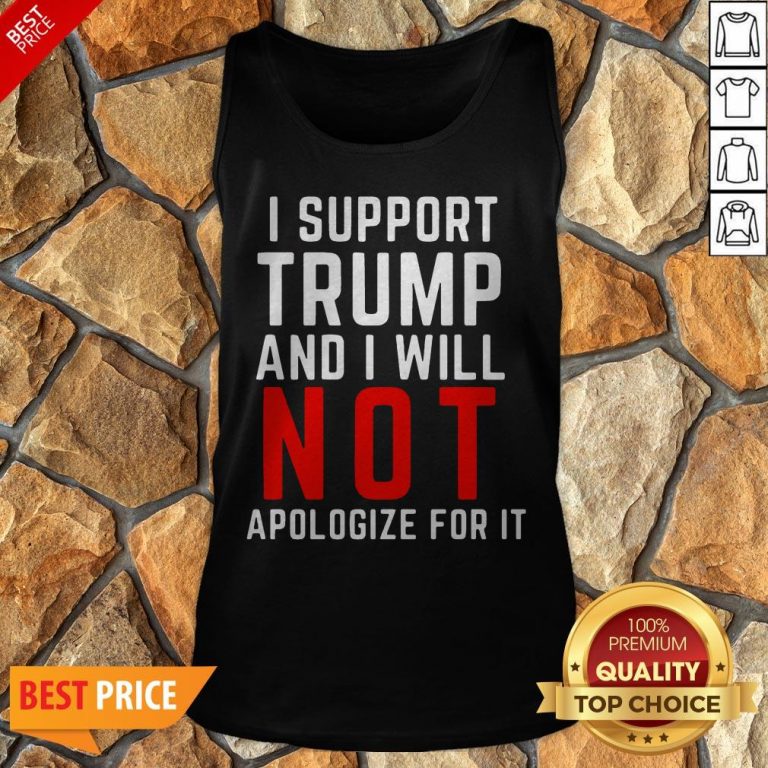I Support Trump And I Will Not Apologize For It Tank Top