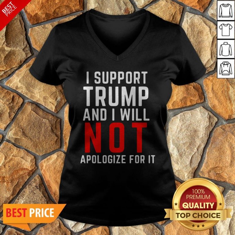 I Support Trump And I Will Not Apologize For It V-neck