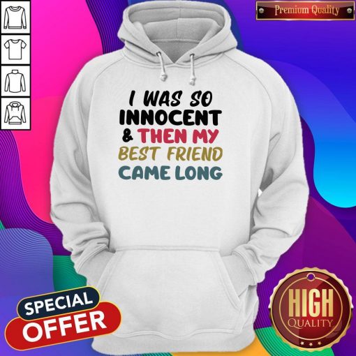 I Was So Innocent And Then My Best Friend Came Long Hoodie