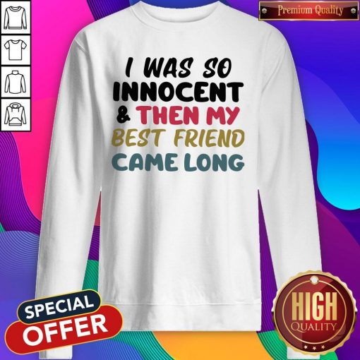 I Was So Innocent And Then My Best Friend Came Long Sweatshirt