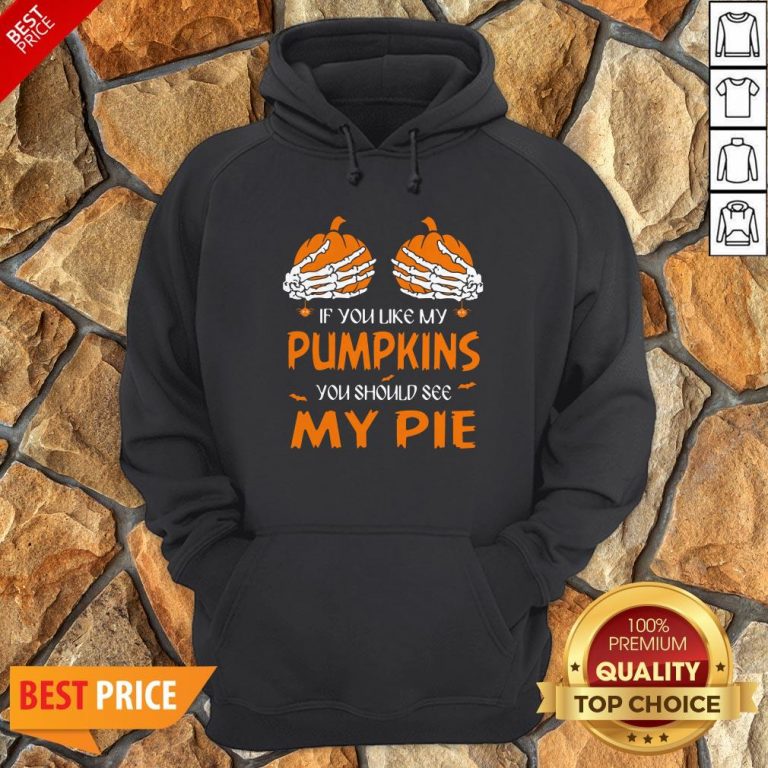 If You Like My Pumpkins You Should See My Pie Halloween Hoodie
