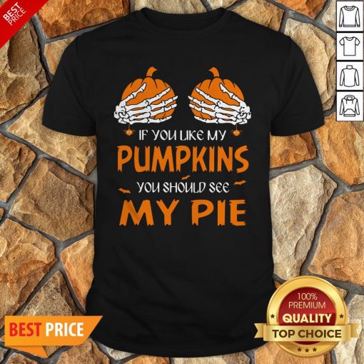 If You Like My Pumpkins You Should See My Pie Halloween Shirt