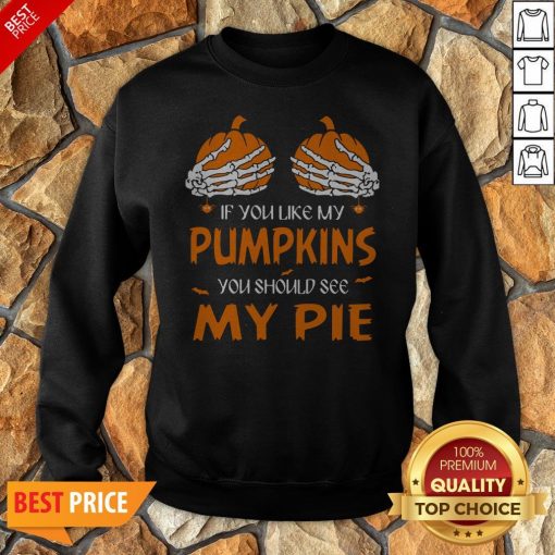 If You Like My Pumpkins You Should See My Pie Halloween Sweatshirt