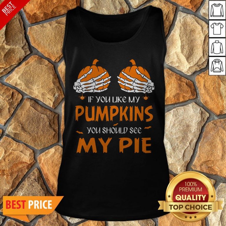If You Like My Pumpkins You Should See My Pie Halloween Tank Top