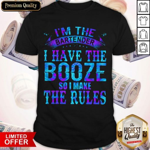 I’m The Bartender I Have The Booze So I Make The Rules Shirt