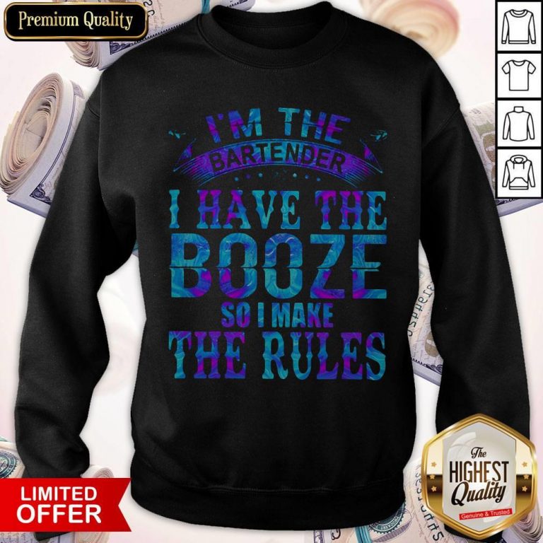 I’m The Bartender I Have The Booze So I Make The Rules Sweatshirt
