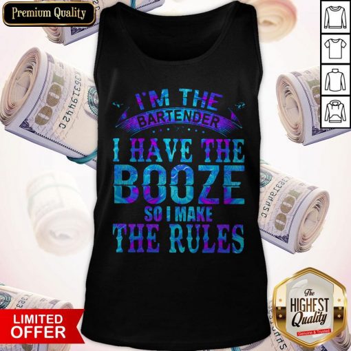 I’m The Bartender I Have The Booze So I Make The Rules Tank Top