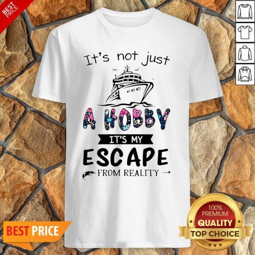 It’s Not Just A Hobby It’s My Escape From Reality Shirt