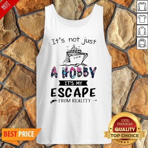 It’s Not Just A Hobby It’s My Escape From Reality Tank Top